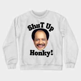 Shut up honky Crewneck Sweatshirt